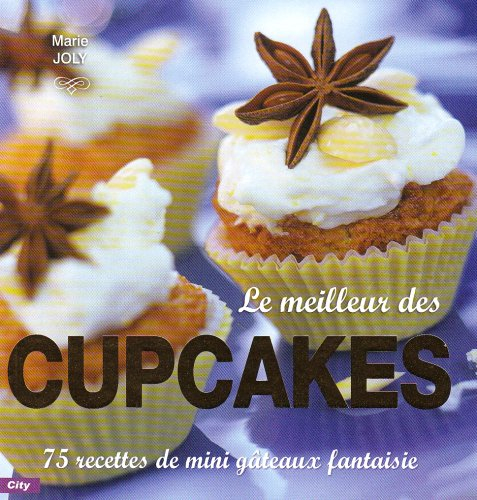 Le meilleur des cupcakes : 75 recettes de mini gâteaux fantaisie
