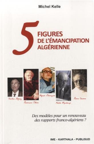 Cinq figures de l'émancipation algérienne : des modèles pour un renouveau des rapports franco-algéri