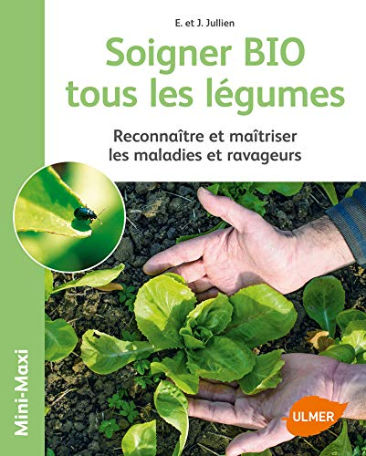 Soigner bio tous les légumes : reconnaître et maîtriser les maladies et ravageurs