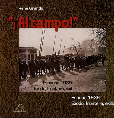 Al campo ! : Espagne 1939, exode, frontière, exil. Al campo ! : Espana 1939, éxodo, frontera, exilio