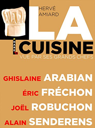 La cuisine vue par ses grands chefs : Ghislaine Arabian, Eric Fréchon, Joël Robuchon, Alain Senderen