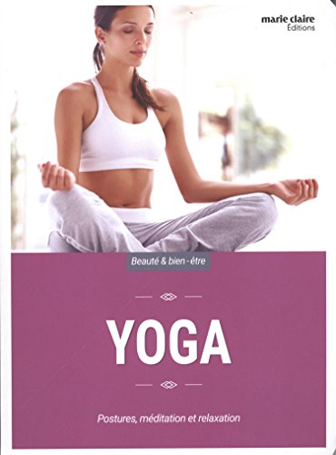 Yoga : postures, méditations, exercices de relaxation et de respiration pour trouver équilibre physi