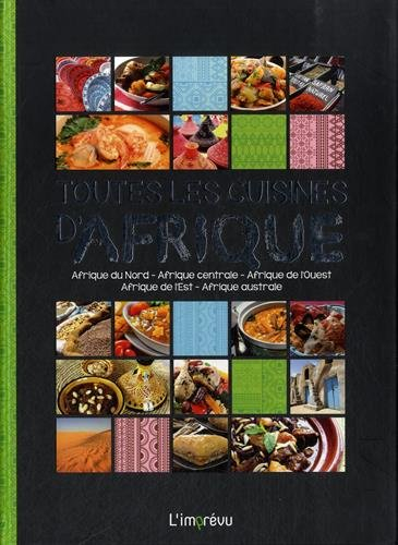 Toutes les cuisines d'Afrique : Afrique du Nord, Afrique centrale, Afrique de l'Ouest, Afrique de l'