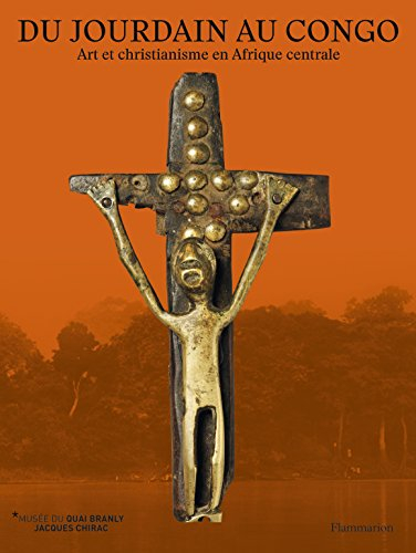 Du Jourdain au Congo : art et christianisme en Afrique centrale. Crossing rivers : from the Jordan t