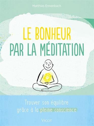 Le bonheur par la méditation : trouver son équilibre grâce à la pleine conscience