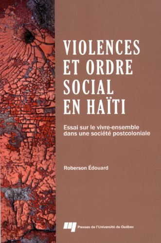 Violences et ordre social en Haïti : essai sur le vivre-ensemble dans une société postcoloniale