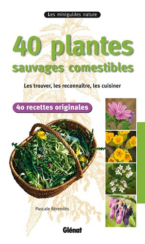 40 plantes sauvages comestibles : les trouver, les reconnaître, les cuisiner : 40 recettes originale