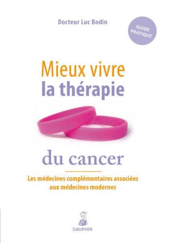Mieux vivre la thérapie du cancer : prévenir et guérir avec les médecines complémentaires associées 
