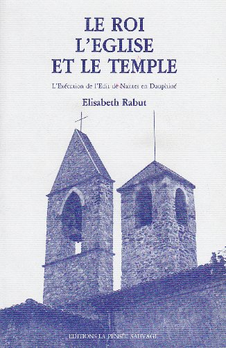 Le Roi, l'Eglise et le temple : l'exécution de l'édit de Nantes en Dauphiné