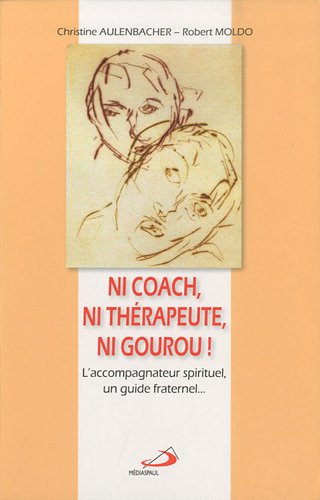 Ni coach, ni thérapeute, ni gourou ! : l'accompagnateur spirituel, un guide fraternel... : un manuel
