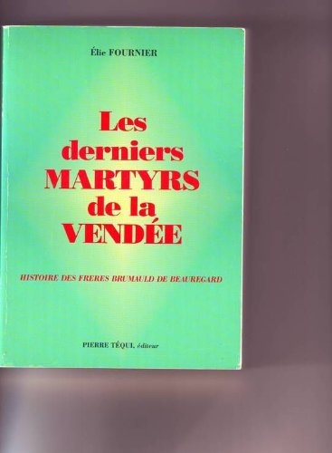 Les derniers martyrs de la Vendée : histoire des frères André et Jean Brumauld de Beauregard