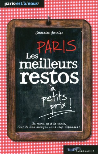 Paris, les meilleurs restos à petits prix ! : au menu ou à la carte, l'art de bien manger sans trop 
