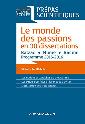 Le monde des passions en 30 dissertations : Balzac, Hume, Racine : prépas scientifiques, programme 2