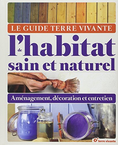 Le guide Terre vivante de l'habitat sain et naturel : aménagement, décoration et entretien