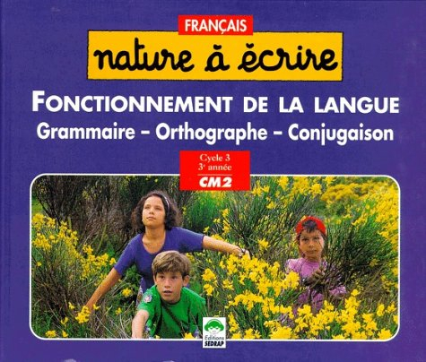 Nature à écrire. Vol. 1. Fonctionnement de la langue : grammaire, orthographe, conjugaison CM2