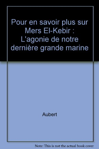 Pour en savoir plus sur Mers El-Kebir: L'agonie de notre dernière grande marine
