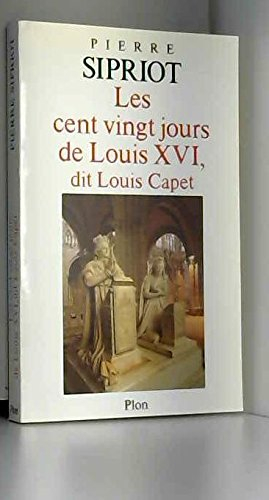 Les 120 jours de Louis XVI, dit Louis Capet : du 21 septembre 1792, l'an I de la République, au 21 j