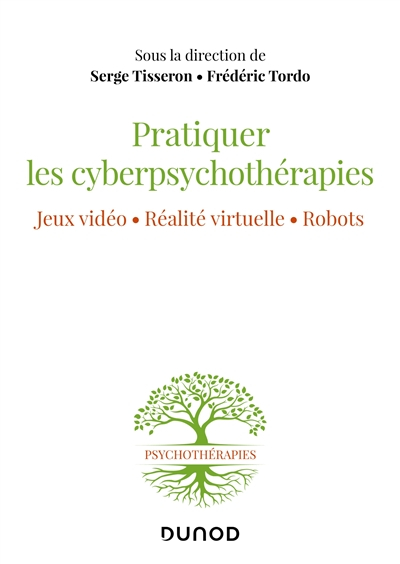 Pratiquer les cyberpsychothérapies - Jeux vidéo. Réalité virtuelle. Robots.
