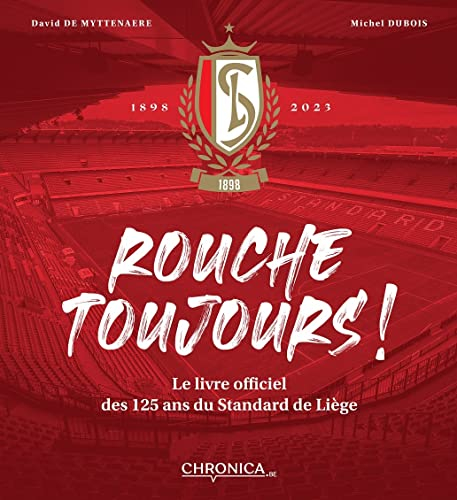 Rouche toujours ! : le livre officiel des 125 ans du Standard de Liège : 1898-2023