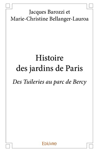 Histoire des jardins de paris : Des Tuileries au parc de Bercy