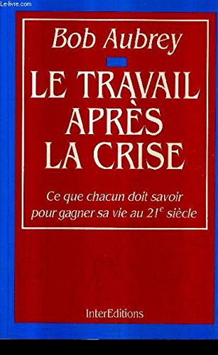 Le Travail après la crise : ce que chacun doit savoir pour gagner sa vie au 21e siècle