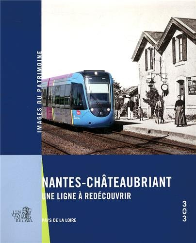 Nantes-Châteaubriant : une ligne à redécouvrir : Loire-Atlantique, Pays de la Loire