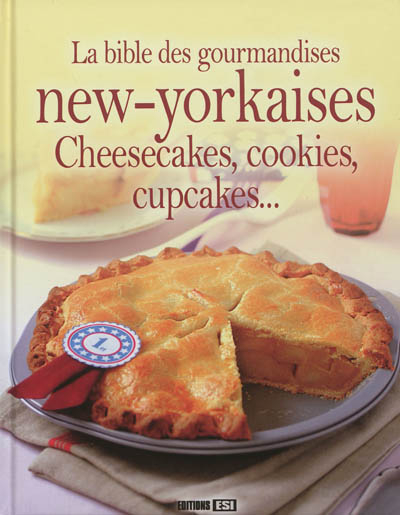 La bible des gourmandises new-yorkaises : cheesecakes, cookies, cupcakes...