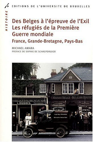 Des Belges à l'épreuve de l'Exil : les réfugiés de la Première Guerre mondiale : France, Grande-Bret