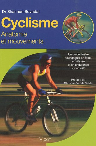 Cyclisme : anatomie et mouvements : un guide illustré pour gagner en force, en vitesse et en enduran