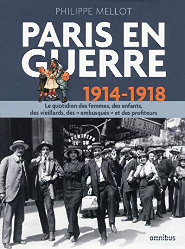 Paris en guerre : 1914-1918 : le quotidien des femmes, des enfants, des vieillards, des embusqués et