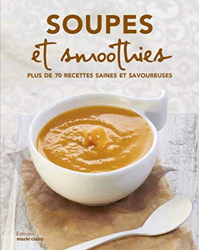 Soupes, bouillons, jus, smoothies et autres recettes au blender : plus de 70 recettes saines et savo
