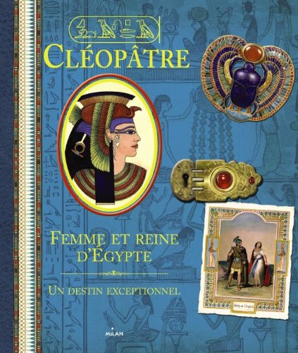 Cléopâtre : femme et reine d'Egypte : un destin exceptionnel