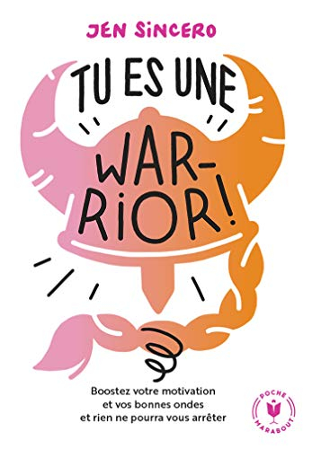 Tu es une warrior ! : gardez votre motivation au top, boostez vos bonnes ondes, et rien ne pourra vo