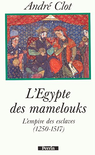 L'Egypte des mamelouks : l'empire des esclaves, 1250-1517
