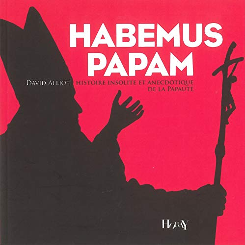 Habemus papam : histoire insolite et anecdotique de la papauté
