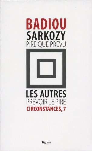 Circonstances. Vol. 7. Sarkozy, pire que prévu : les autres, prévoir le pire