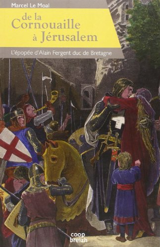 De la Cornouaille à Jérusalem : l'épopée d'Alain Fergent : le dernier duc bretonnant, 1050?-1119?