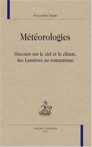 Météorologies : discours sur le ciel et le climat, des Lumières au romantisme