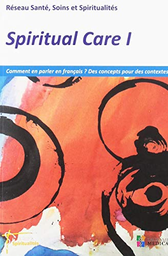Spiritual care. Vol. 1. Comment en parler en français ? Des concepts pour des contextes