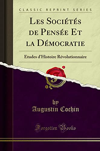 Les Sociétés de Pensée Et la Démocratie: Études d'Histoire Révolutionnaire (Classic Reprint)