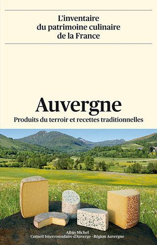 L'inventaire du patrimoine culinaire de la France. Auvergne : produits du terroir et recettes tradit