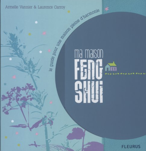 Ma maison feng shui : le guide pour une maison pleine d'harmonie