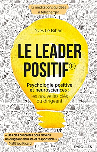 Le leader positif : psychologie positive et neurosciences : les nouvelles clés du dirigeant