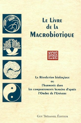 Le livre de la macrobiotique : la révolution biologique ou l'harmonie dans les comportements humains