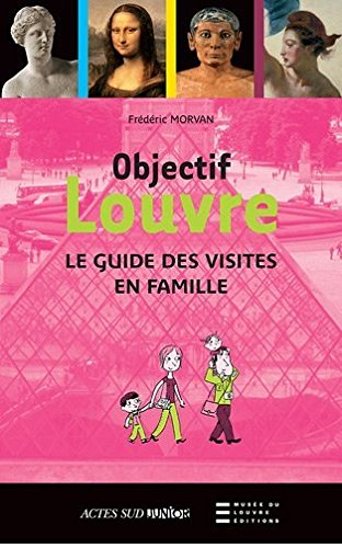Objectif Louvre. Le guide des visites en famille