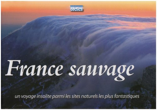 France sauvage : un voyage insolite parmi les sites naturels les plus fantastiques