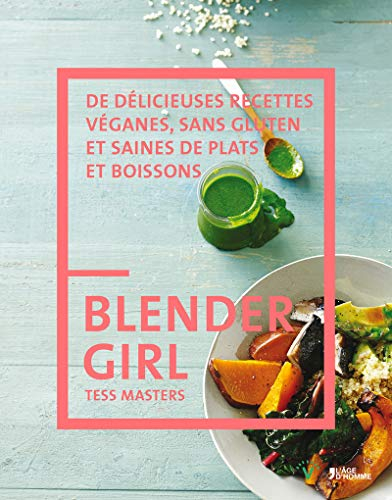 Blender girl : de délicieuses recettes véganes, sans gluten et saines de plats et boissons