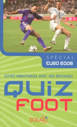 Quiz foot : soyez imbattables avec 500 réponses : spécial Euro 2008