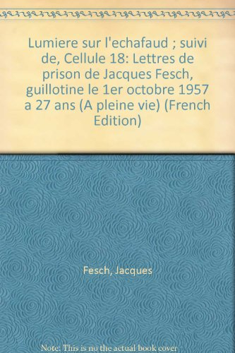 Lumière sur l'échafaud. Cellule 18 : lettres de prison de Jacques Fesch, guillotiné le 1er octobre 1