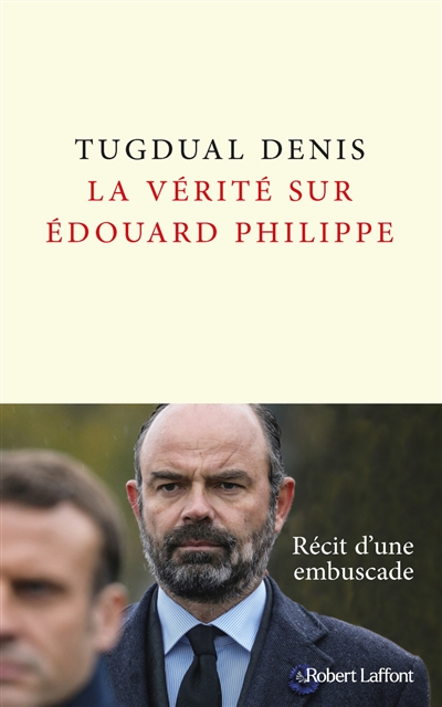 La vérité sur Edouard Philippe : récit d'une embuscade